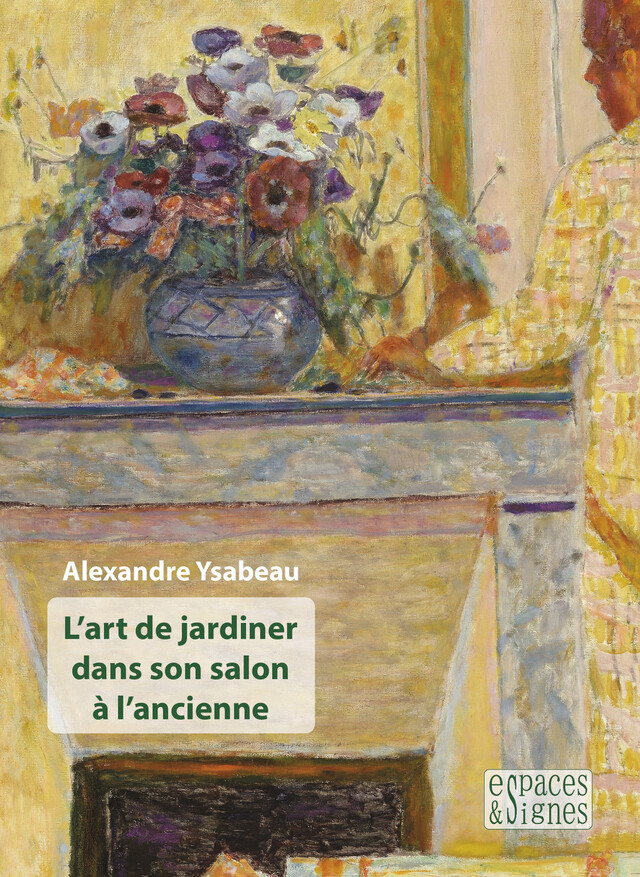 L'art de jardiner dans son salon à l'ancienne - Alexandre Ysabeau - espaces&signes