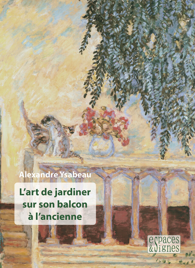 L'art de jardiner sur son balcon à l'ancienne - Alexandre Ysabeau - espaces&signes