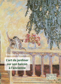 L'art de jardiner sur son balcon à l'ancienne - Alexandre Ysabeau - espaces&signes