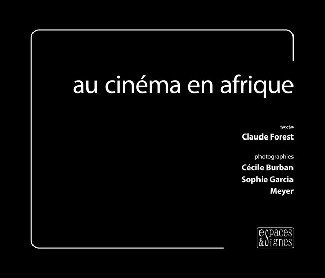 au cinéma en afrique - Cécile Burban, Claude Forest, Sophie Garcia,  Meyer - espaces&signes