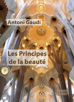 Les Principes de la beauté - Antoni Gaudí - espaces&signes
