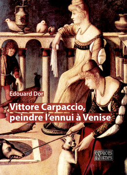 Vittore Carpaccio, peindre l'ennui à Venise  - Edouard Dor - espaces&signes