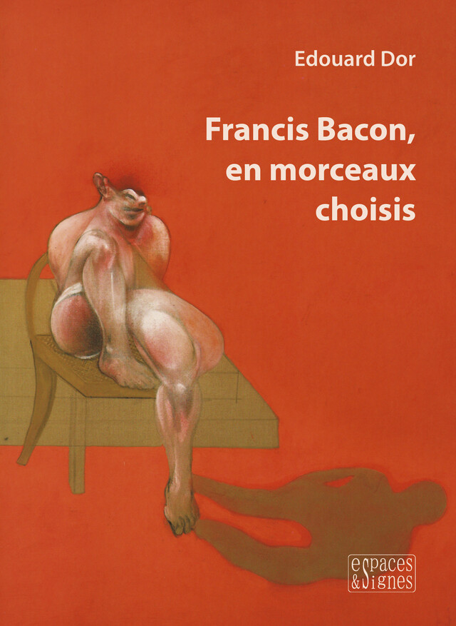 Francis Bacon, en morceaux choisis - Edouard Dor - espaces&signes