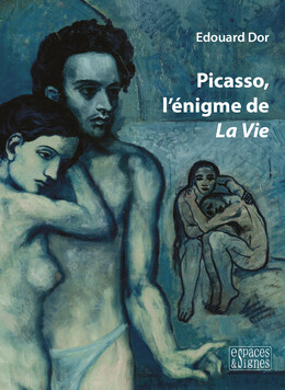 Picasso, l'énigme de La Vie - Edouard Dor - espaces&signes