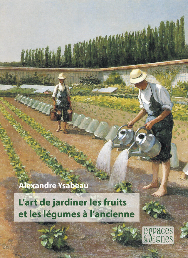 L'art de jardiner les fruits et les légumes à l'ancienne - Alexandre Ysabeau - espaces&signes