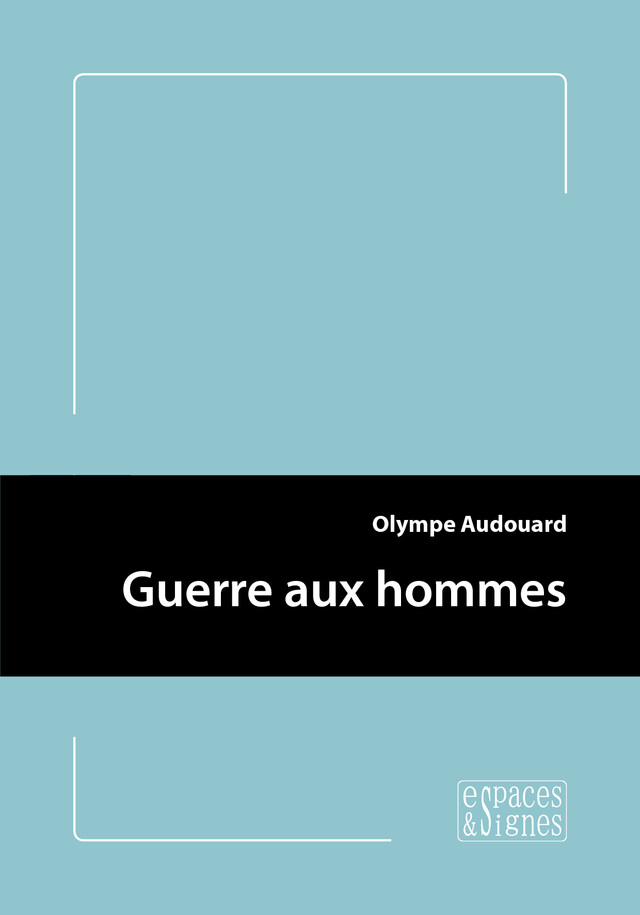 Guerre aux hommes - Olympe Audouard - espaces&signes